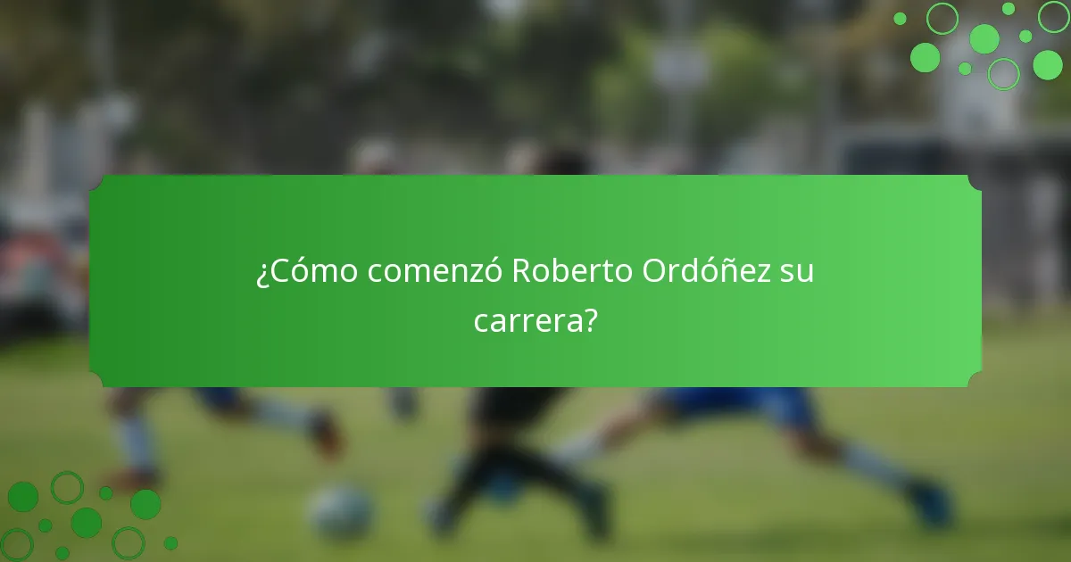 ¿Cómo comenzó Roberto Ordóñez su carrera?