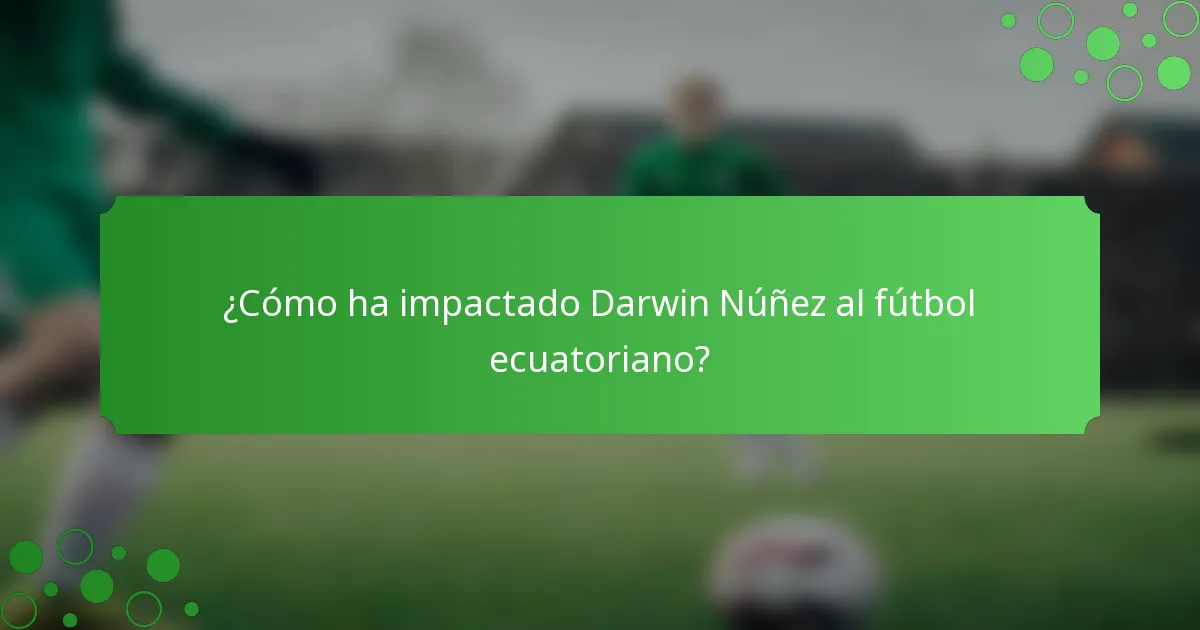 ¿Cómo ha impactado Darwin Núñez al fútbol ecuatoriano?
