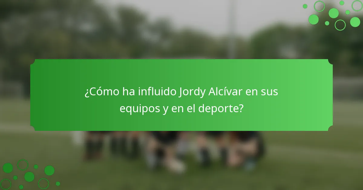 ¿Cómo ha influido Jordy Alcívar en sus equipos y en el deporte?