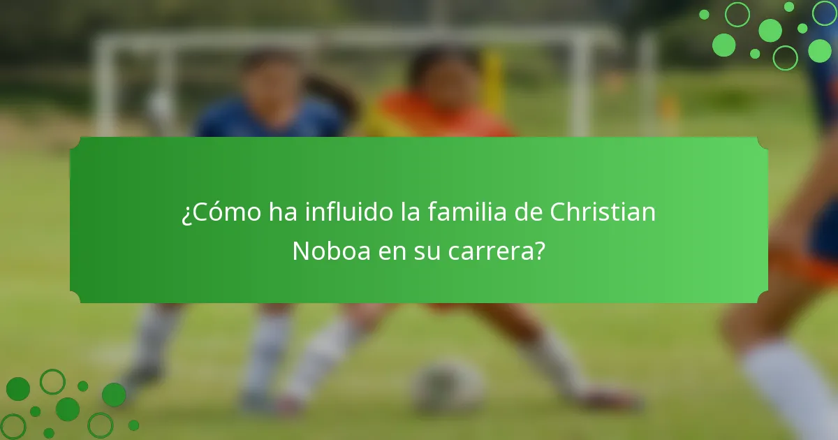¿Cómo ha influido la familia de Christian Noboa en su carrera?