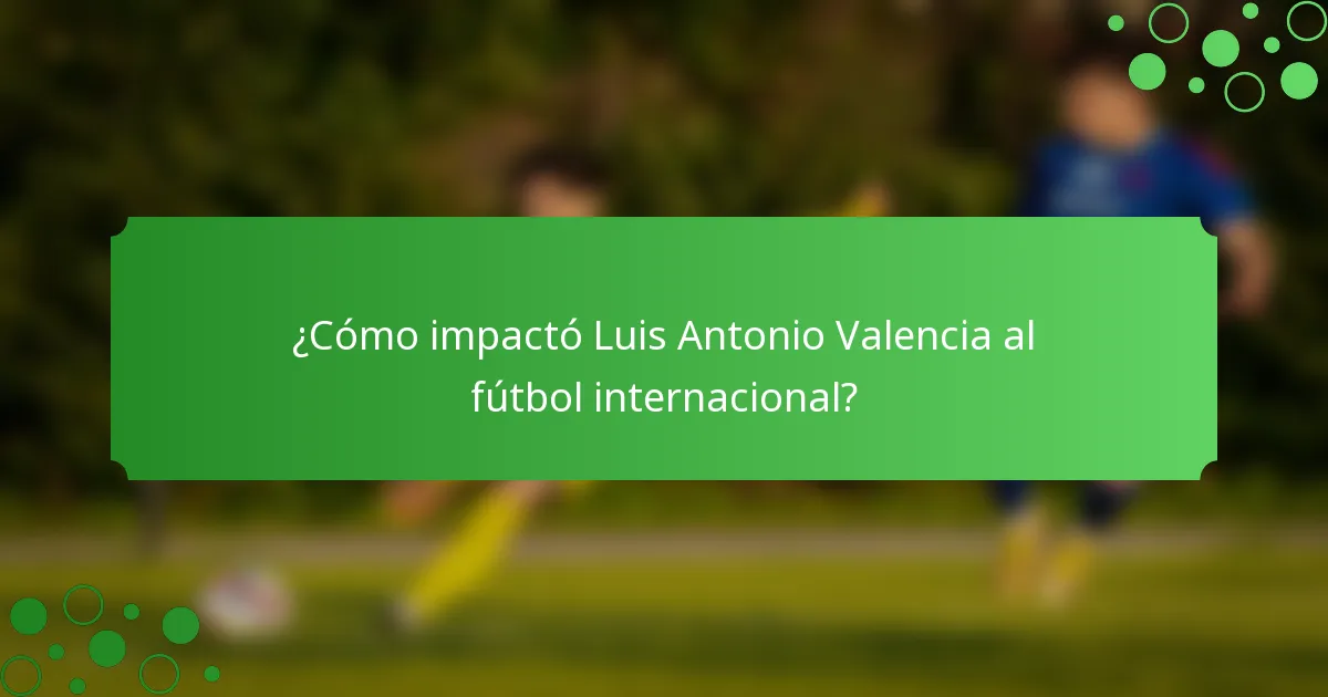 ¿Cómo impactó Luis Antonio Valencia al fútbol internacional?