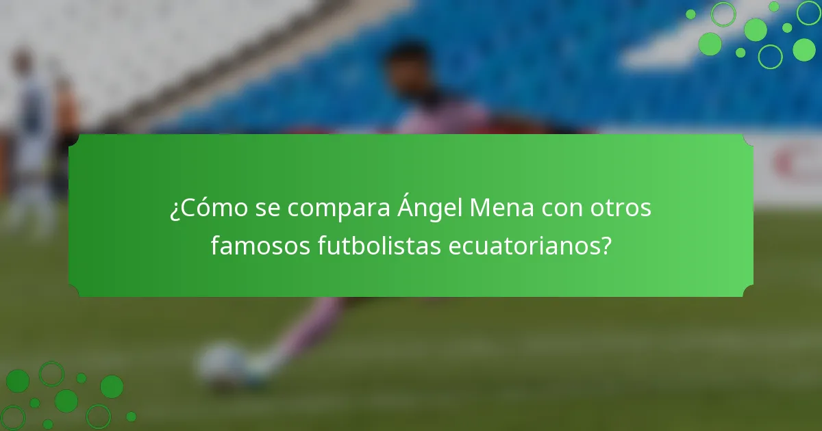 ¿Cómo se compara Ángel Mena con otros famosos futbolistas ecuatorianos?