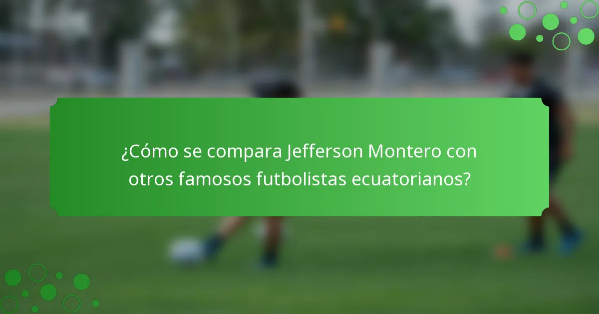 ¿Cómo se compara Jefferson Montero con otros famosos futbolistas ecuatorianos?