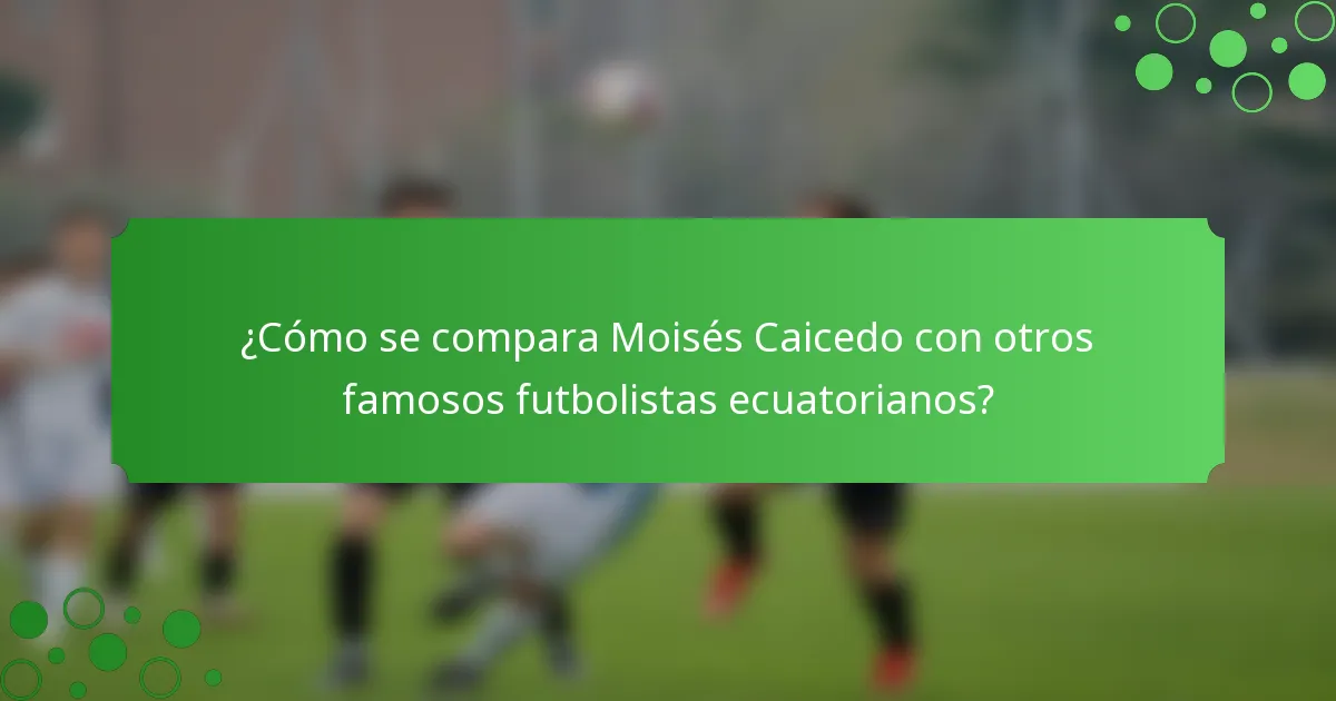 ¿Cómo se compara Moisés Caicedo con otros famosos futbolistas ecuatorianos?