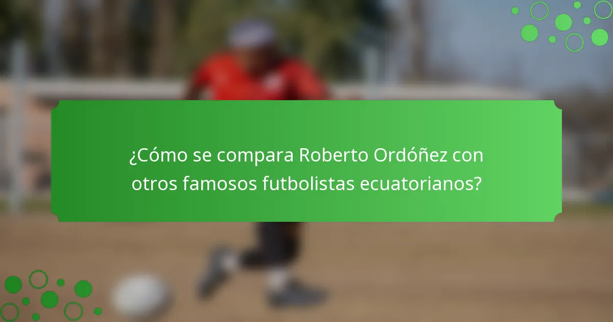 ¿Cómo se compara Roberto Ordóñez con otros famosos futbolistas ecuatorianos?
