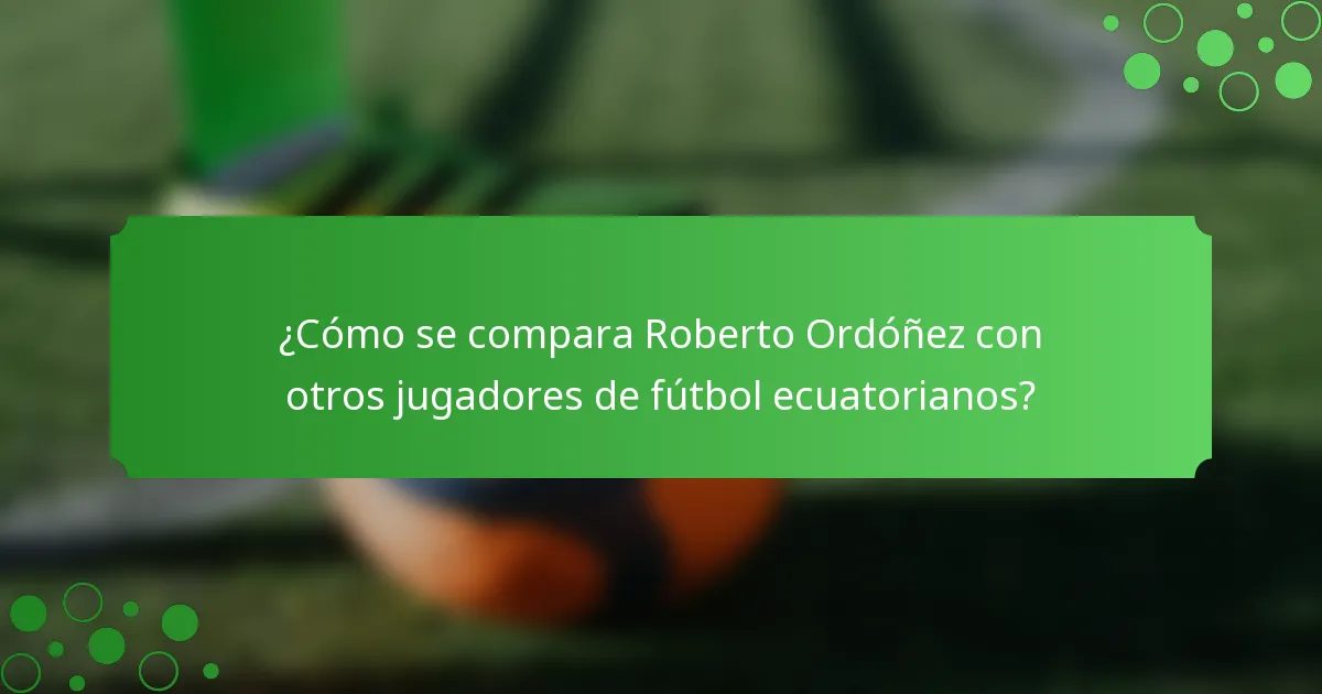¿Cómo se compara Roberto Ordóñez con otros jugadores de fútbol ecuatorianos?