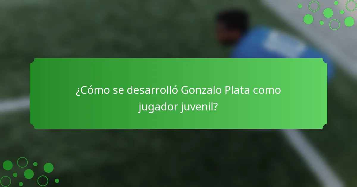 ¿Cómo se desarrolló Gonzalo Plata como jugador juvenil?