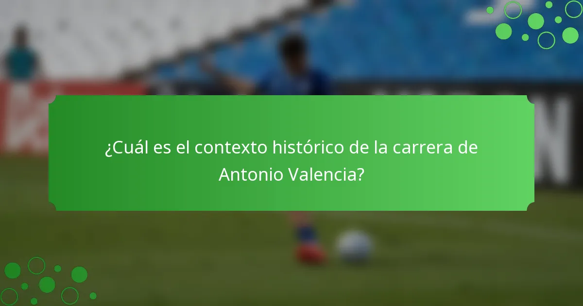 ¿Cuál es el contexto histórico de la carrera de Antonio Valencia?