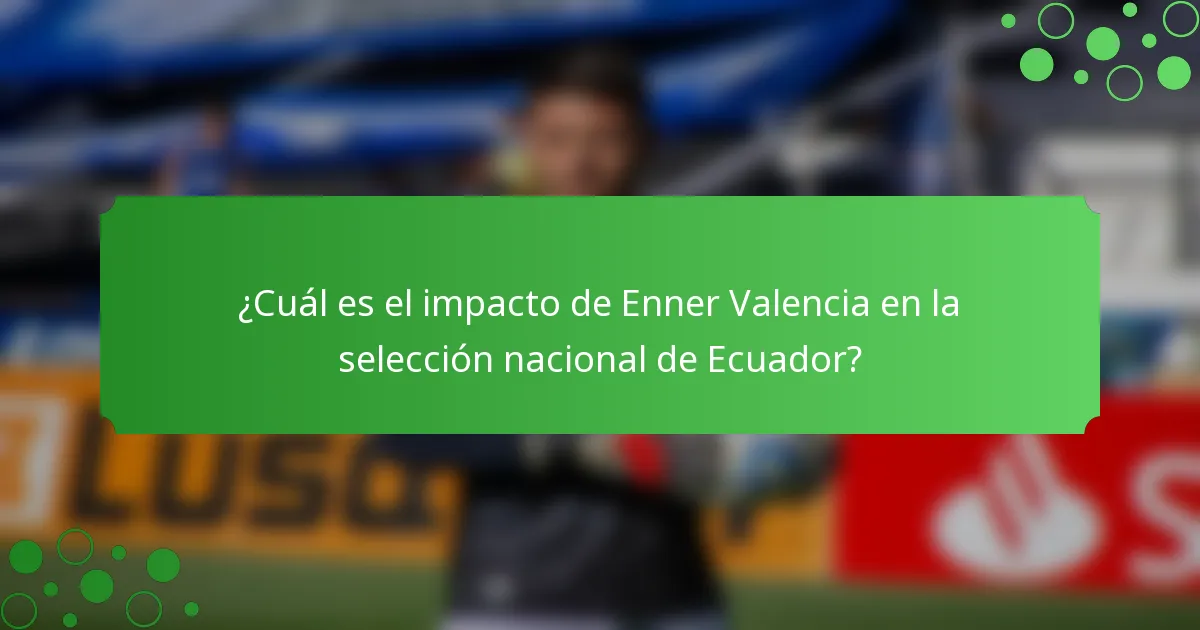 ¿Cuál es el impacto de Enner Valencia en la selección nacional de Ecuador?