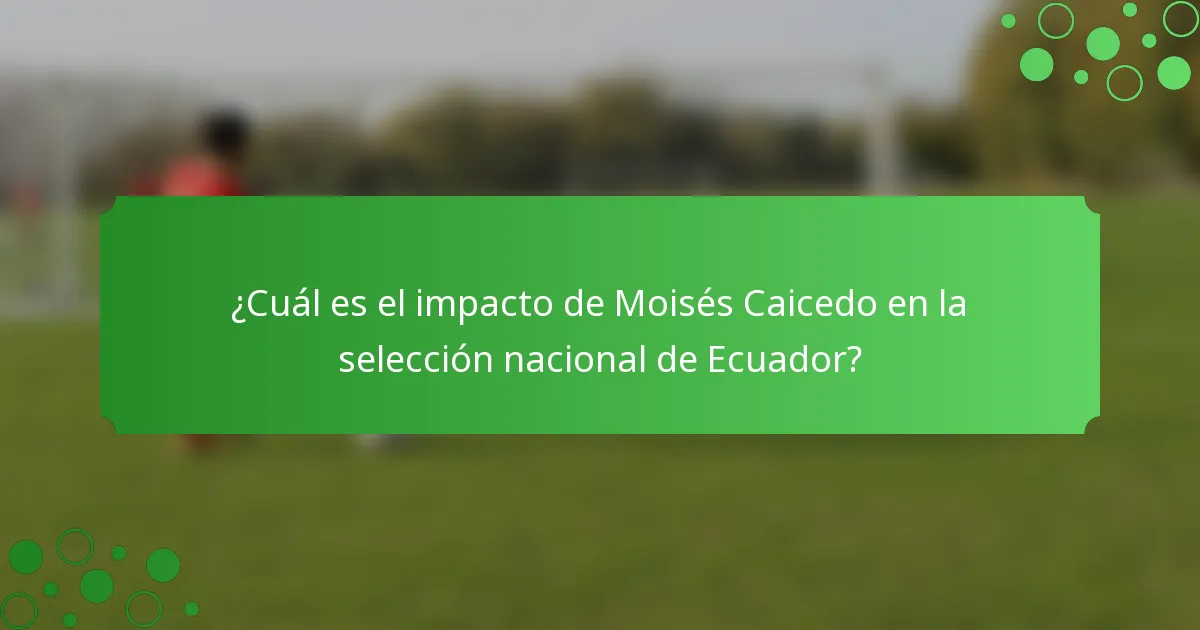 ¿Cuál es el impacto de Moisés Caicedo en la selección nacional de Ecuador?