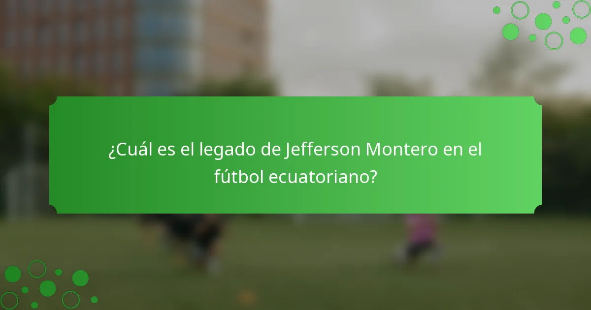 ¿Cuál es el legado de Jefferson Montero en el fútbol ecuatoriano?