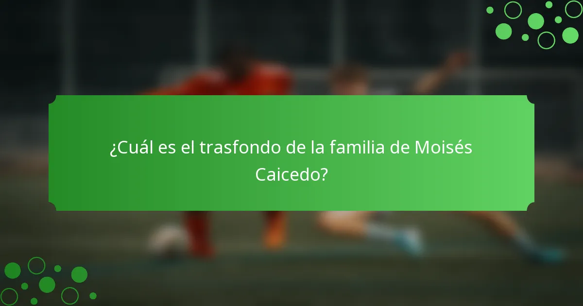 ¿Cuál es el trasfondo de la familia de Moisés Caicedo?