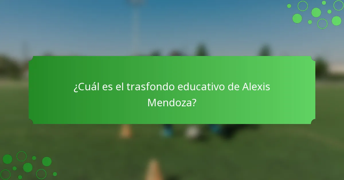 ¿Cuál es el trasfondo educativo de Alexis Mendoza?