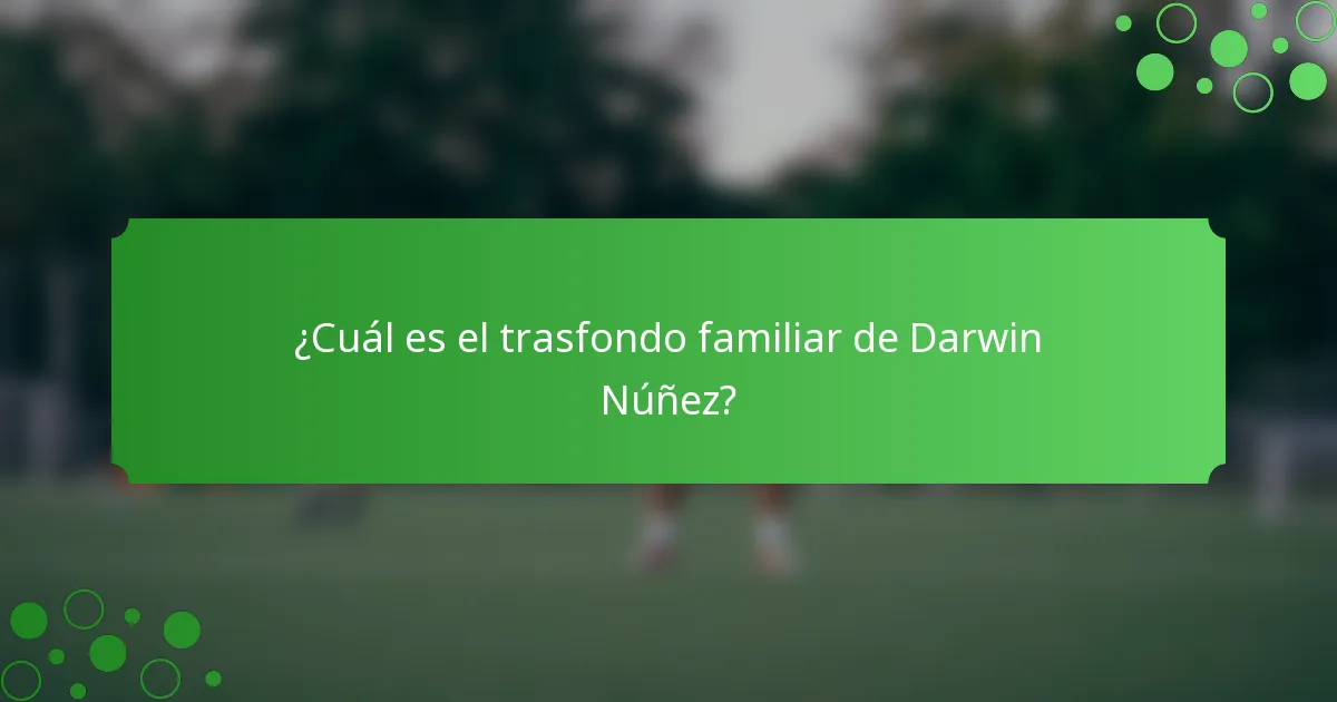 ¿Cuál es el trasfondo familiar de Darwin Núñez?
