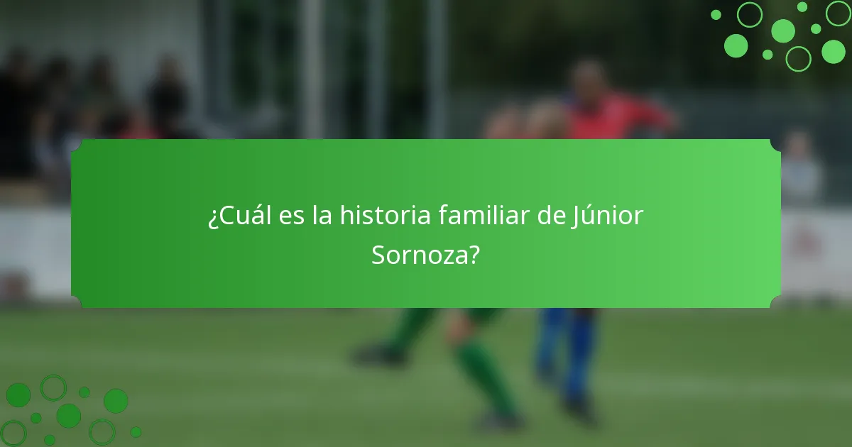 ¿Cuál es la historia familiar de Júnior Sornoza?