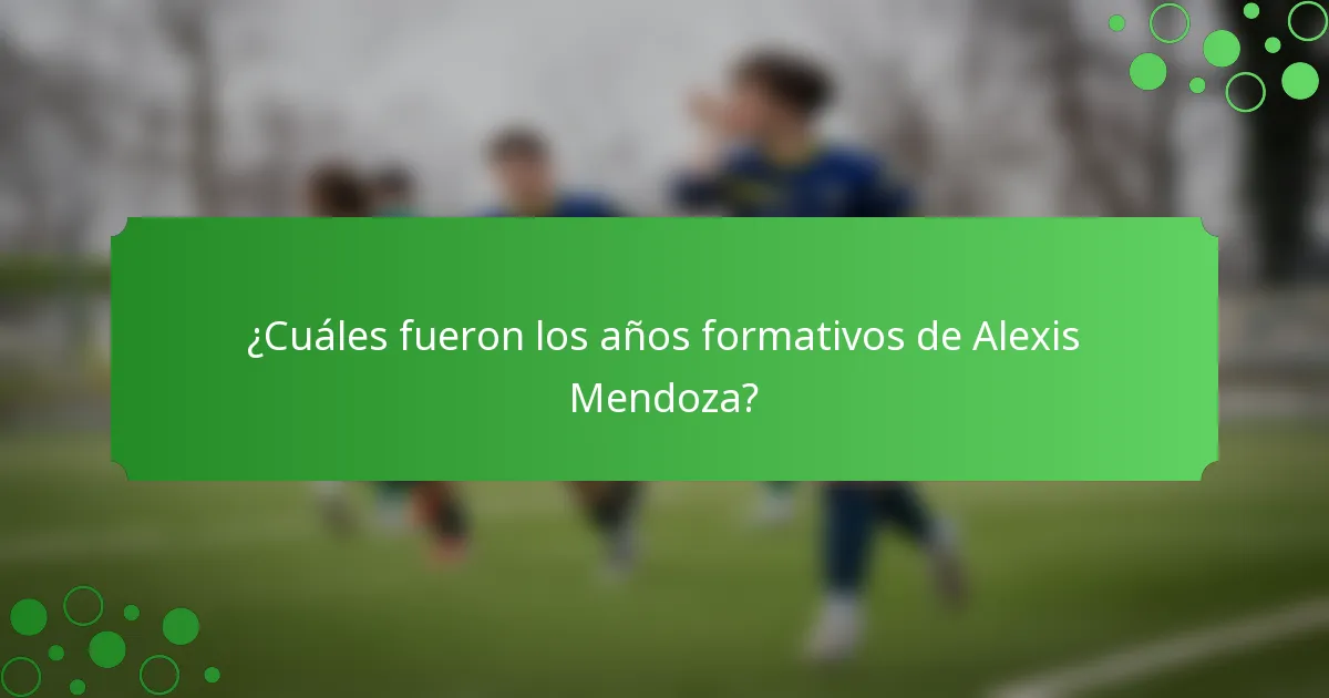 ¿Cuáles fueron los años formativos de Alexis Mendoza?