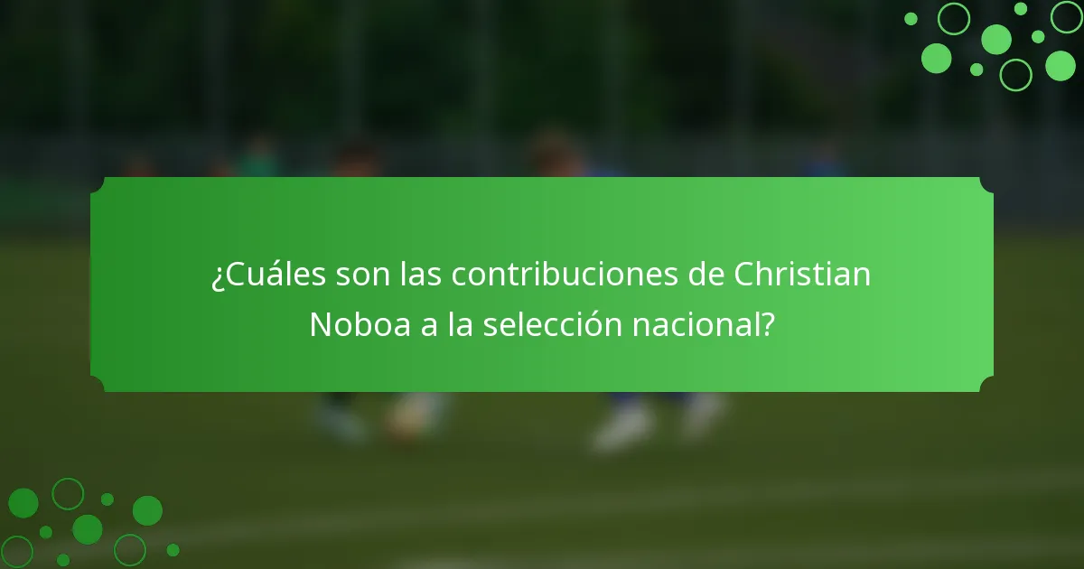 ¿Cuáles son las contribuciones de Christian Noboa a la selección nacional?