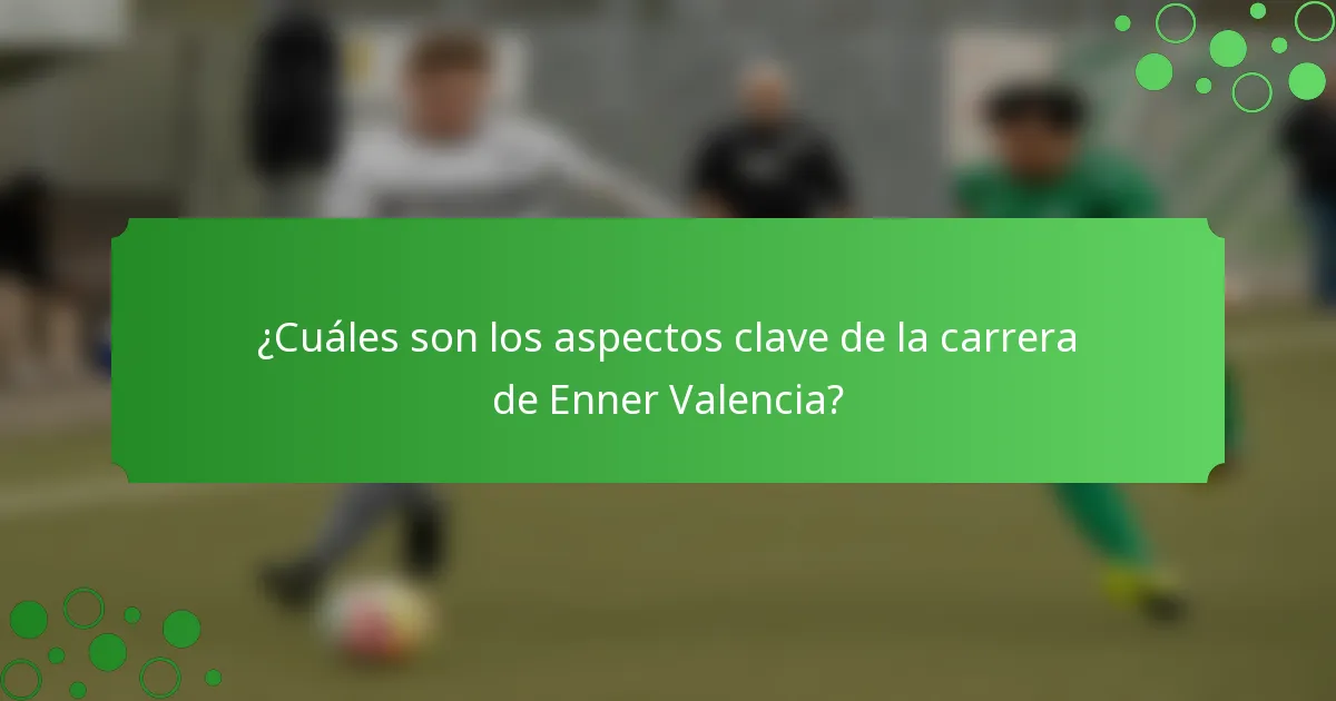 ¿Cuáles son los aspectos clave de la carrera de Enner Valencia?