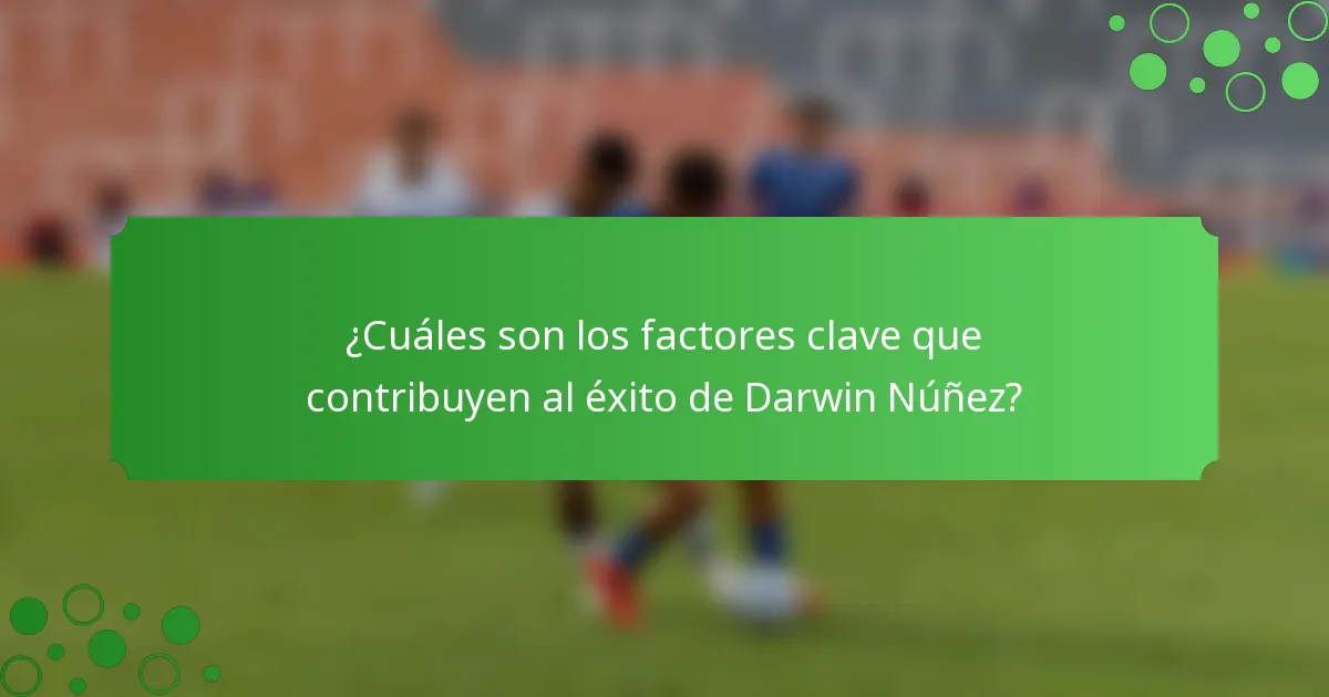 ¿Cuáles son los factores clave que contribuyen al éxito de Darwin Núñez?