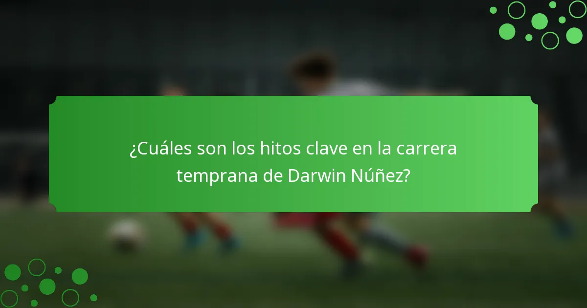 ¿Cuáles son los hitos clave en la carrera temprana de Darwin Núñez?