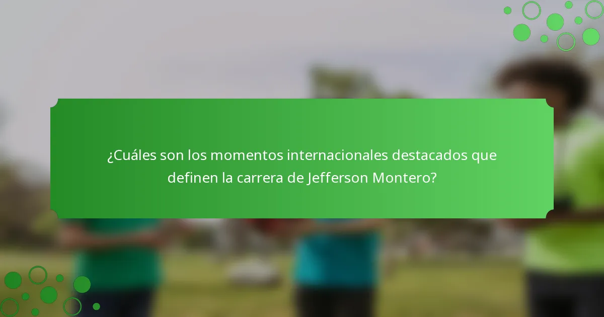 ¿Cuáles son los momentos internacionales destacados que definen la carrera de Jefferson Montero?