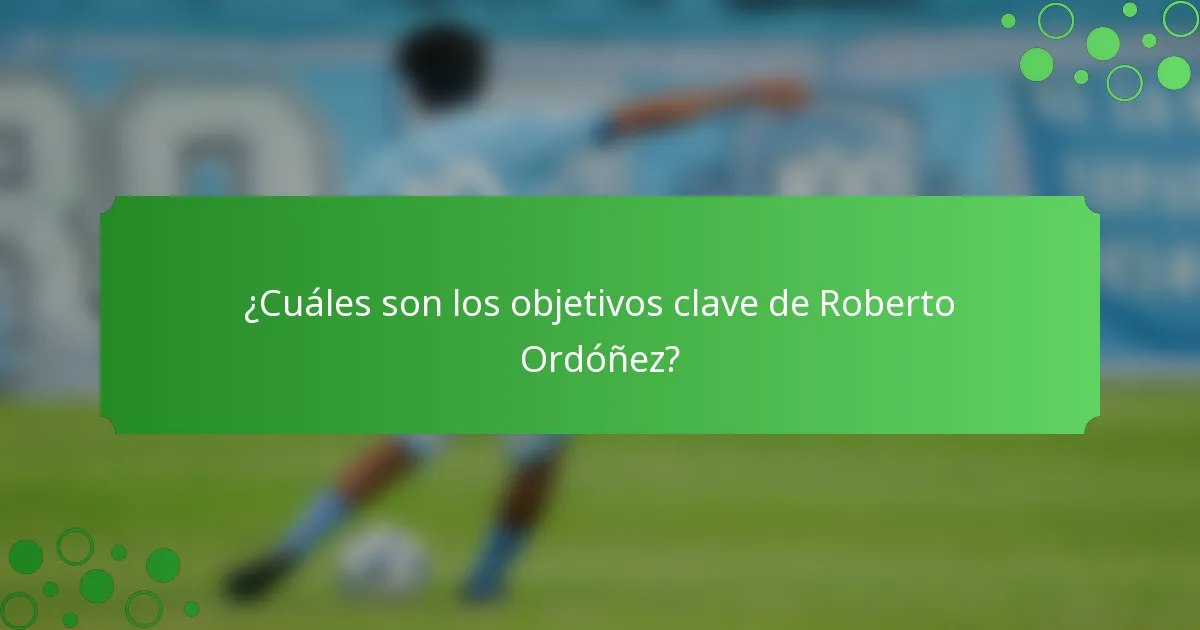 ¿Cuáles son los objetivos clave de Roberto Ordóñez?