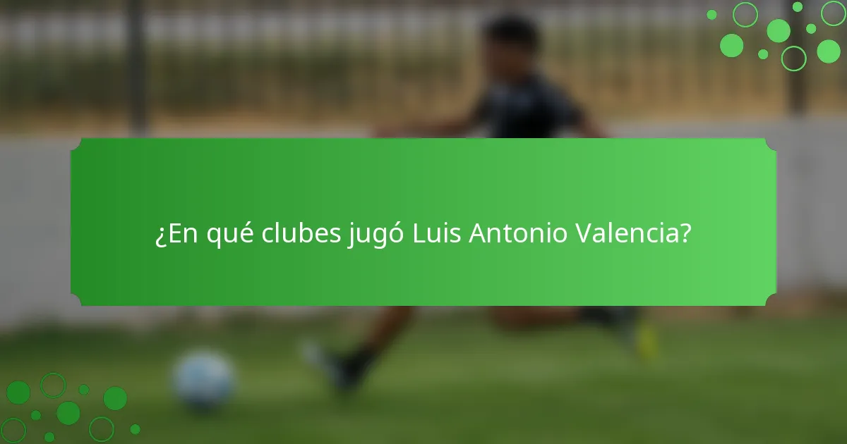 ¿En qué clubes jugó Luis Antonio Valencia?