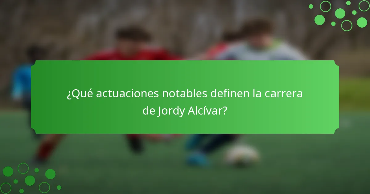 ¿Qué actuaciones notables definen la carrera de Jordy Alcívar?