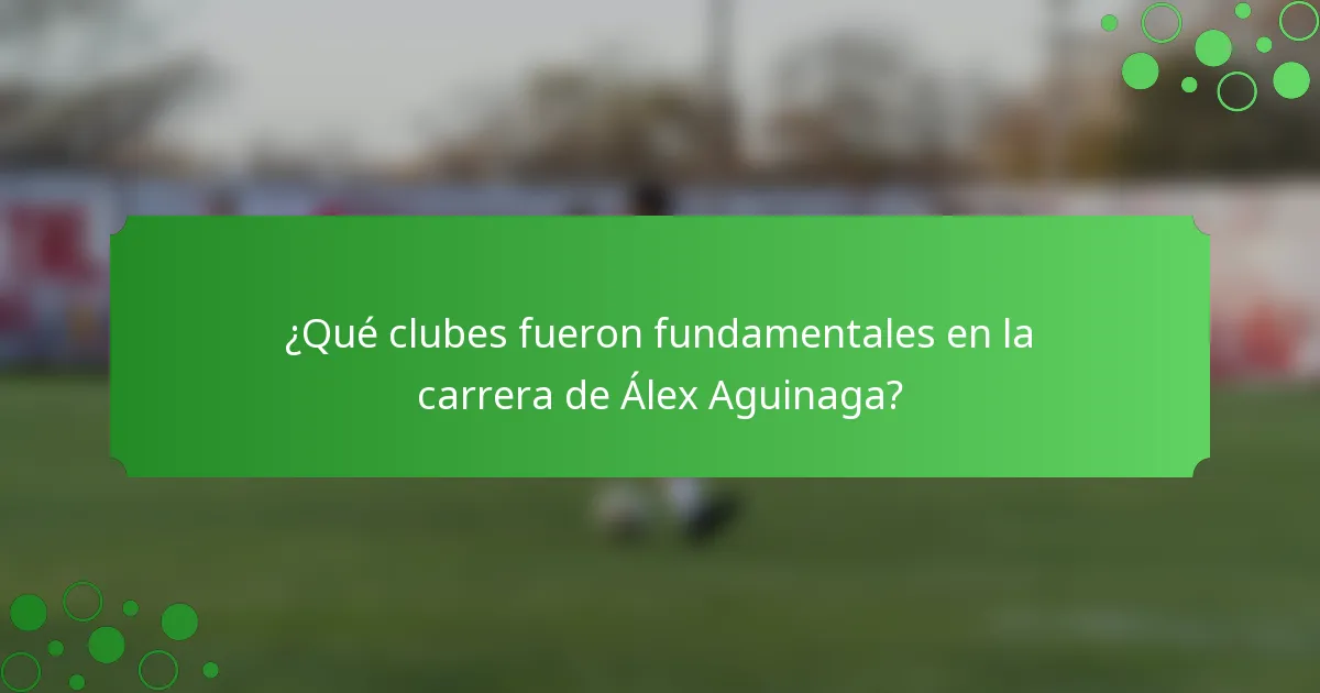 ¿Qué clubes fueron fundamentales en la carrera de Álex Aguinaga?
