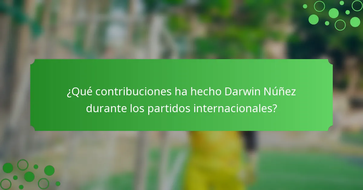 ¿Qué contribuciones ha hecho Darwin Núñez durante los partidos internacionales?