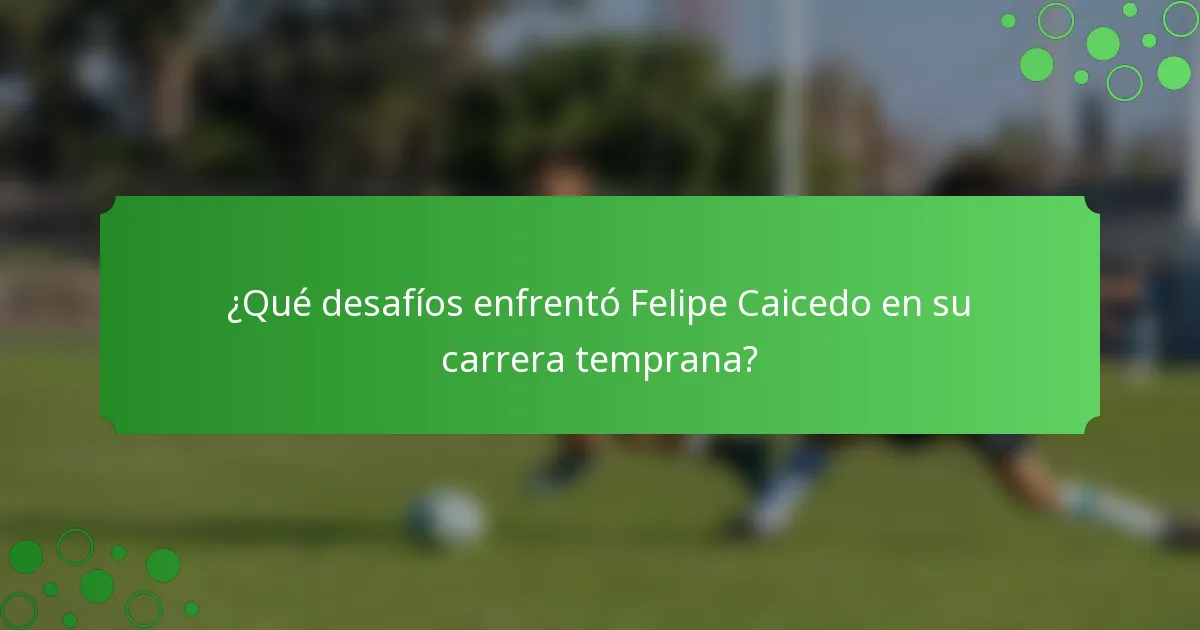 ¿Qué desafíos enfrentó Felipe Caicedo en su carrera temprana?