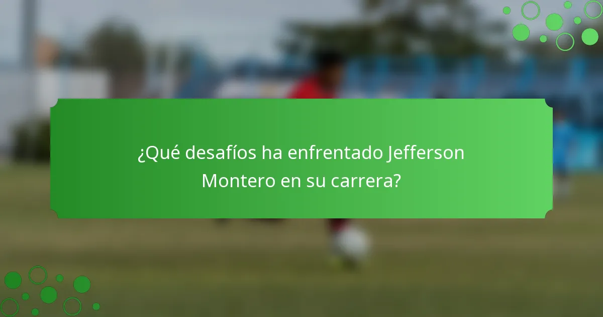 ¿Qué desafíos ha enfrentado Jefferson Montero en su carrera?