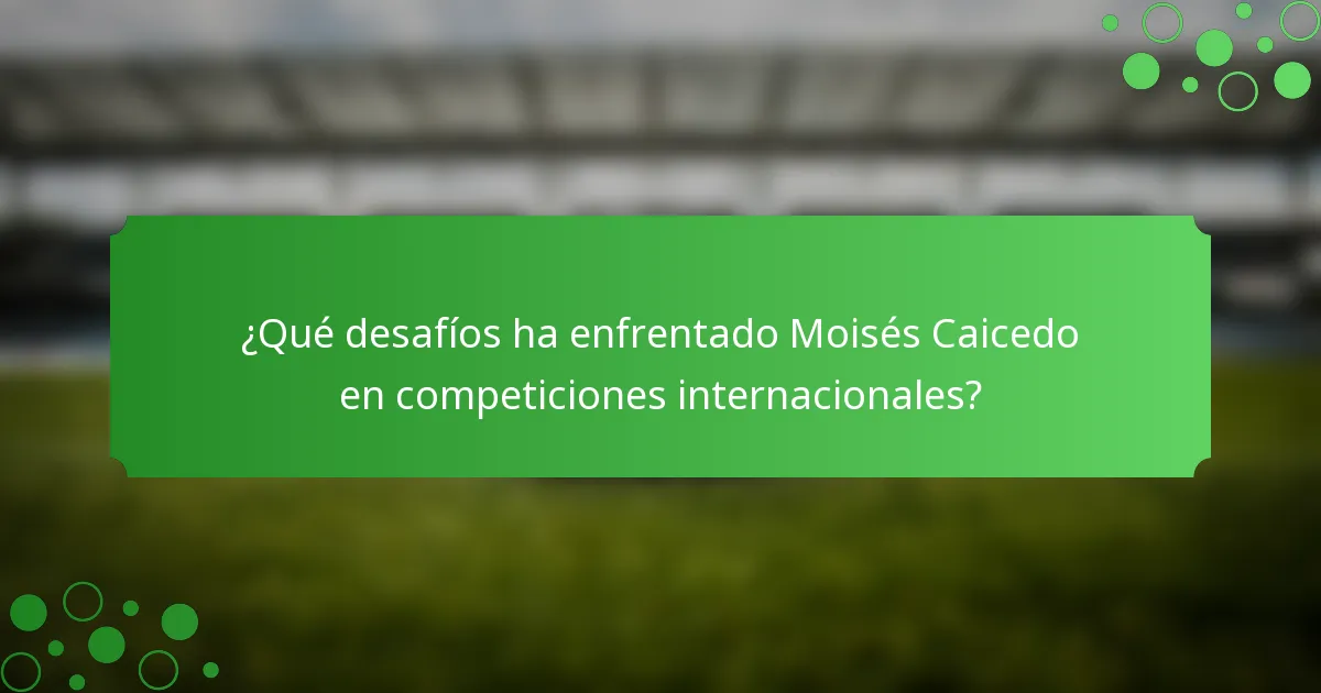 ¿Qué desafíos ha enfrentado Moisés Caicedo en competiciones internacionales?
