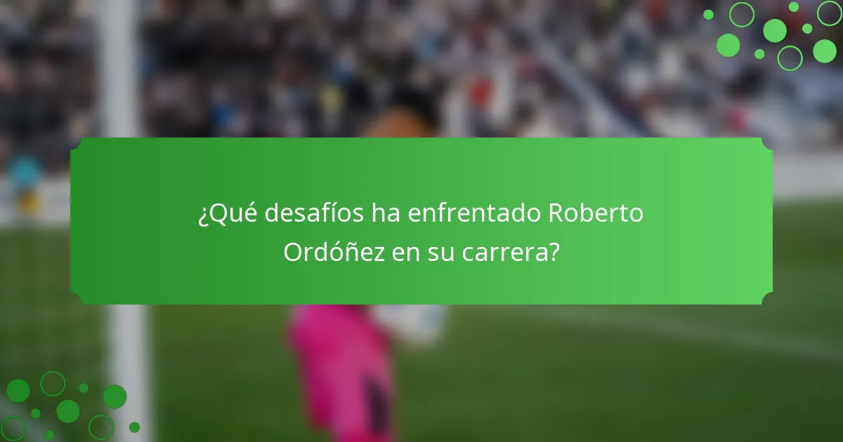 ¿Qué desafíos ha enfrentado Roberto Ordóñez en su carrera?