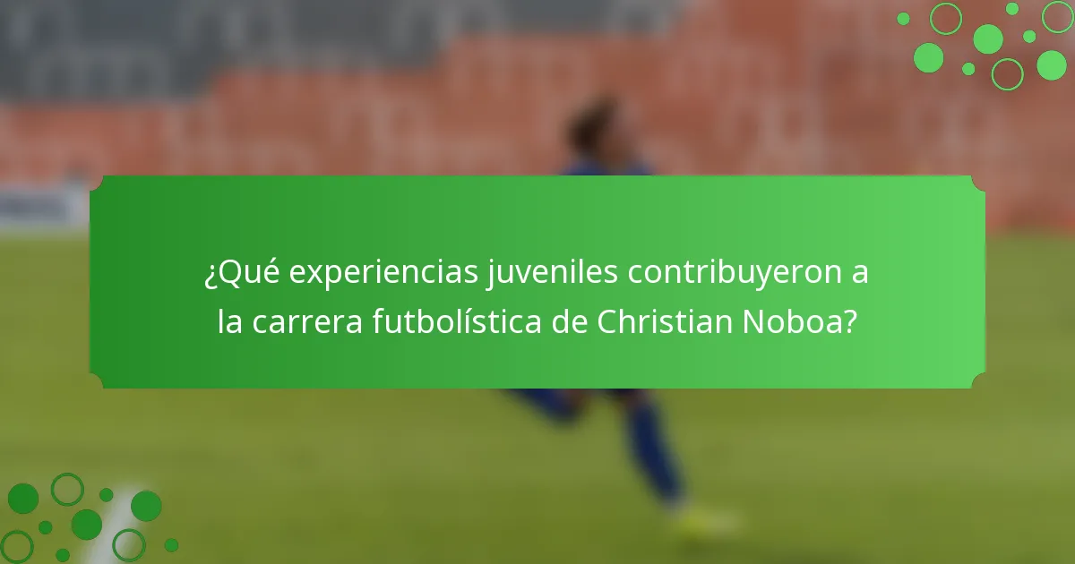 ¿Qué experiencias juveniles contribuyeron a la carrera futbolística de Christian Noboa?