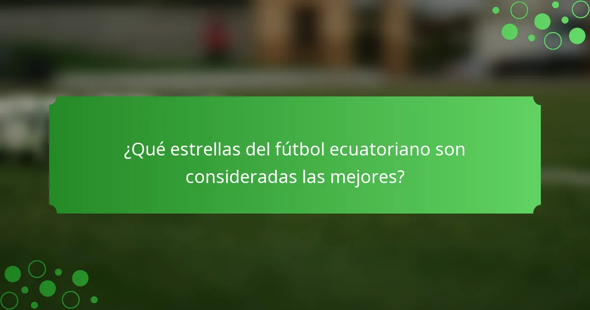 ¿Qué estrellas del fútbol ecuatoriano son consideradas las mejores?