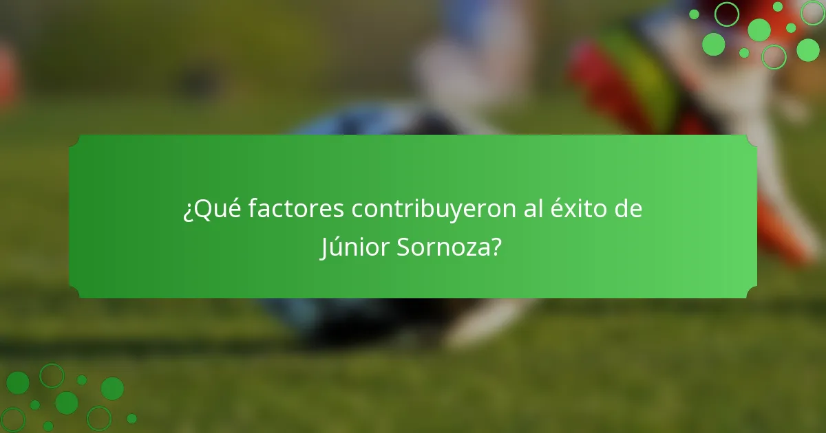 ¿Qué factores contribuyeron al éxito de Júnior Sornoza?