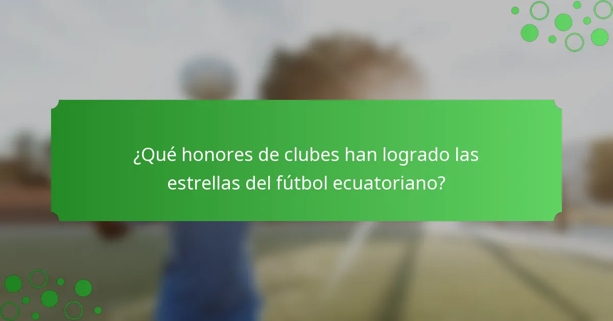 ¿Qué honores de clubes han logrado las estrellas del fútbol ecuatoriano?
