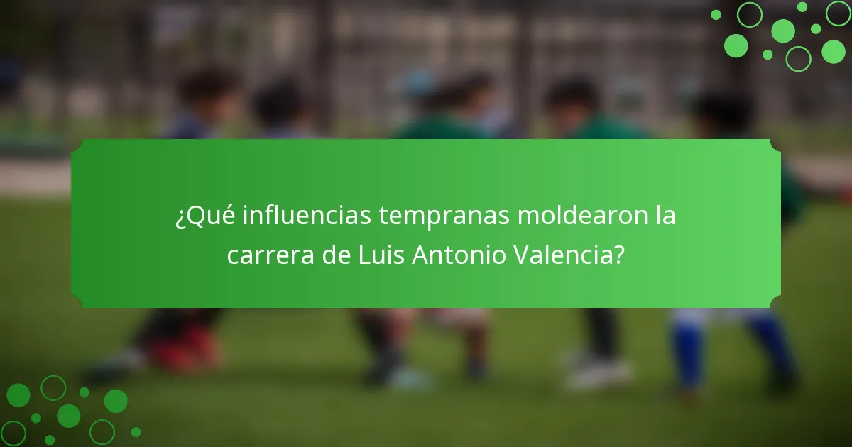 ¿Qué influencias tempranas moldearon la carrera de Luis Antonio Valencia?