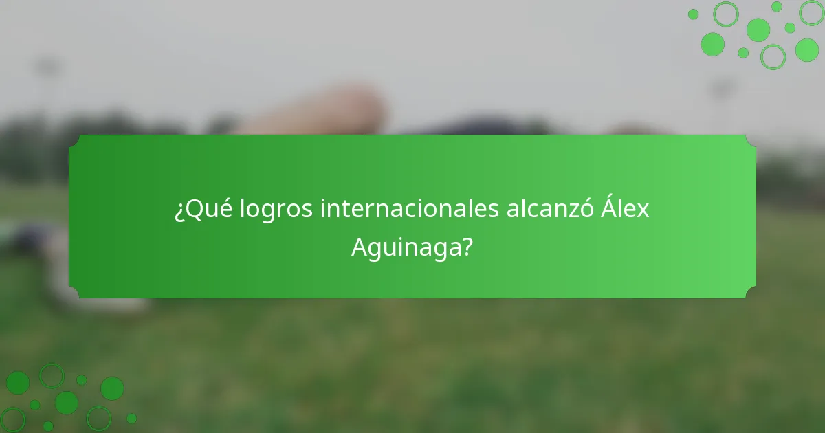 ¿Qué logros internacionales alcanzó Álex Aguinaga?